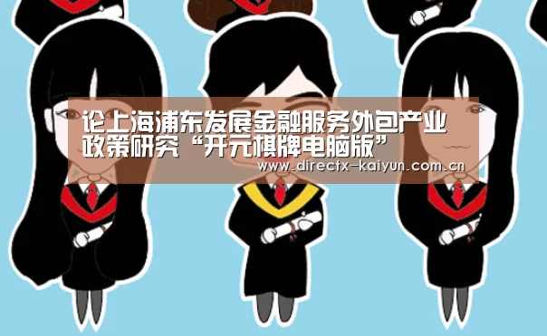 论上海浦东发展金融服务外包产业政策研究“开元棋牌电脑版”(图2) 开元棋牌电脑版
