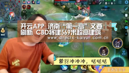 开云APP_济南“第一高”又要刷新 CBD将建569米超高建筑(图4) 开元棋牌官网