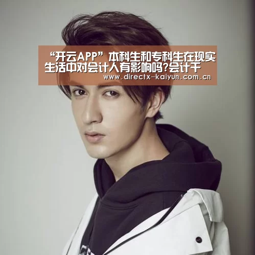 “开云APP”本科生和专科生在现实生活中对会计人有影响吗?会计干货!(图2) 开元棋牌官网