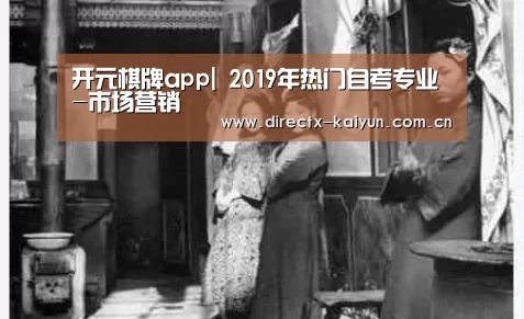 开元棋牌app|
2019年热门自考专业-市场营销(图2) 开元棋牌电脑版